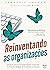 Reinventando as Organizações: Um guia para criar organizações inspiradas no próximo estágio da consciência humana (Portuguese Edition)