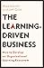 The Learning-Driven Business: How to Develop an Organizational Learning Ecosystem