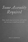 Some Assembly Required: Clear step by step instructions , with all the tools included, to live your Best life ever! Some Assembly Required: Clear step by step instructions , with all the tools included, to live your Best life ever!