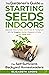 The Gardener's Guide To Starting Seeds Indoors For Self-Suffi... by Elizabeth Grove