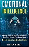 Emotional Intelligence: A Master Guide to Get Control Over Your Emotions, Change Your Mental State (Boost Your Leadership Skills) Emotional Intelligence: A Master Guide to Get Control Over Your Emotions, Change Your Mental State (Boost Your Leadership Skills)