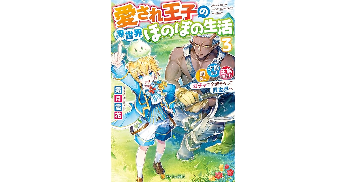 愛され王子の異世界ほのぼの生活 顔良し 才能あり 王族生まれ ガチャで全部そろって異世界へ３ By 霜月雹花