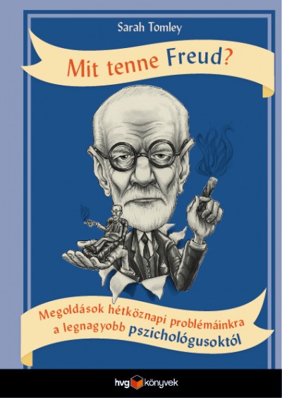 Mit tenne Freud? - Megoldások hétköznapi problémáinkra a legnagyobb pszichológusoktól
