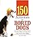 150 Activities For Bored Dogs by Sue Owens Wright