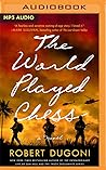 The World Played Chess by Robert Dugoni The World Played Chess by Robert Dugoni