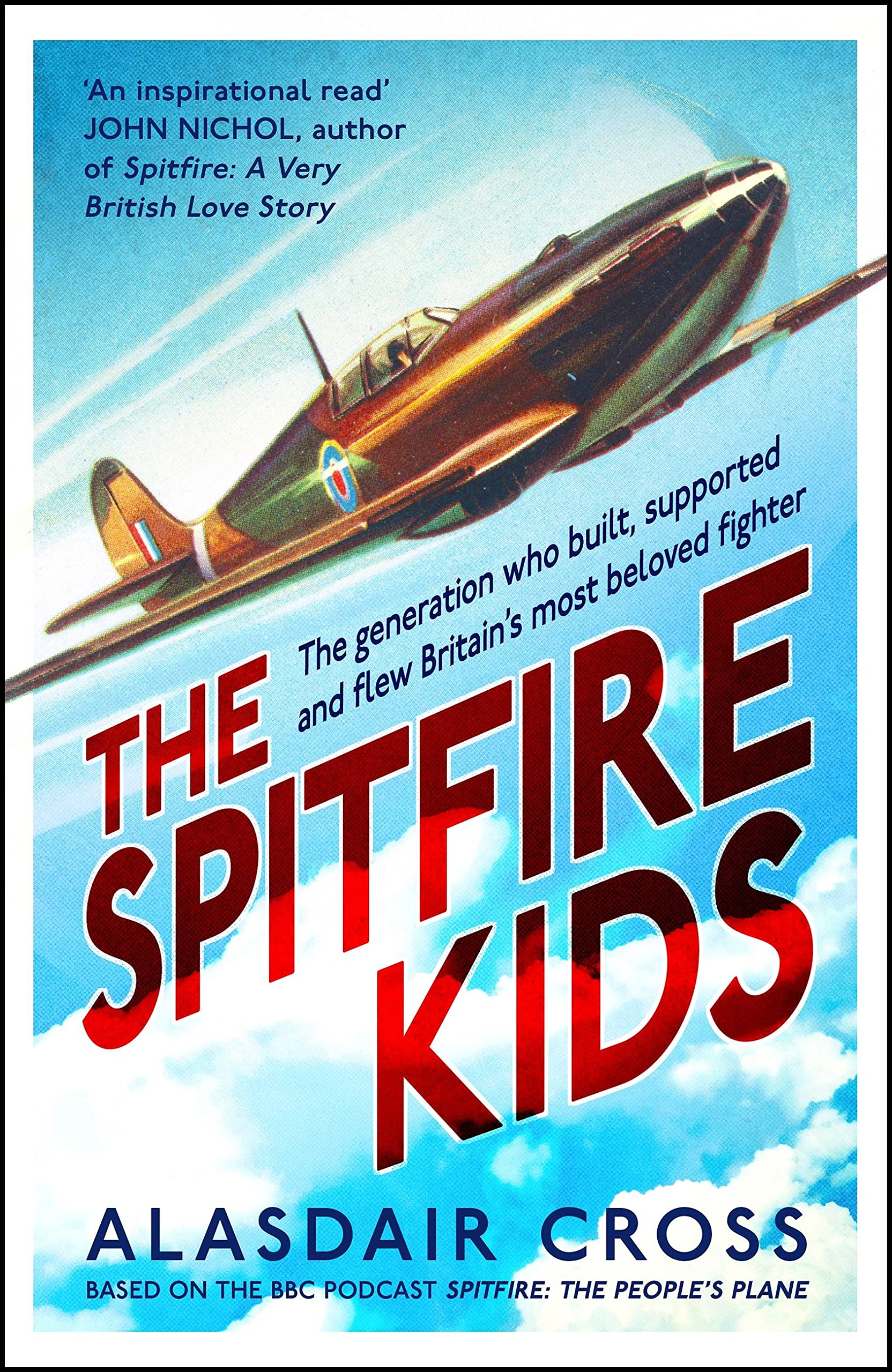 The Spitfire Kids: The generation who built, supported and flew Britain's most beloved fighter (Kindle Edition)