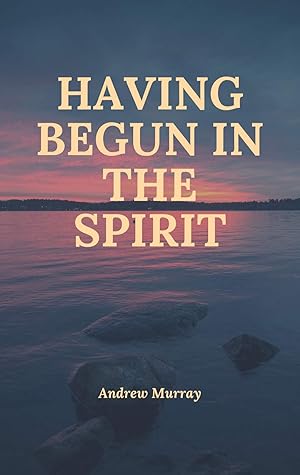 HAVING BEGUN IN THE SPIRIT