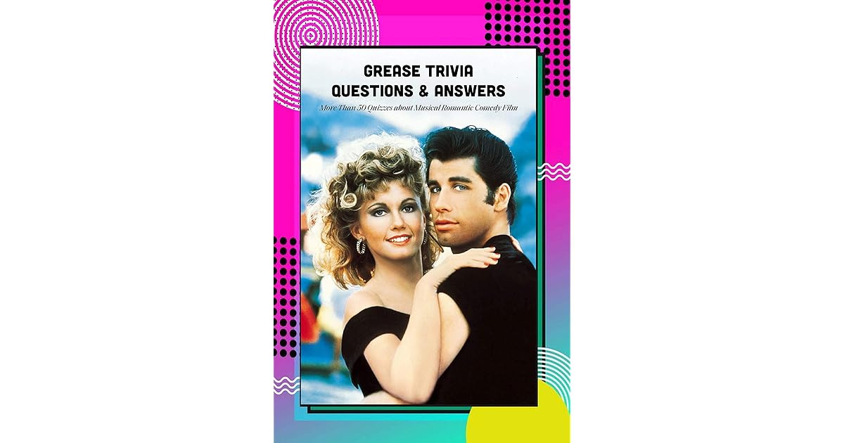 Grease Trivia Questions & Answers More Than 50 Quizzes about Musical Romantic Comedy Film