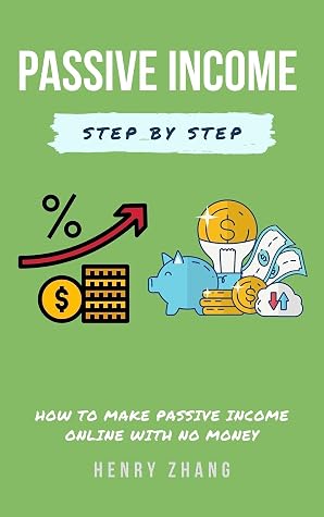 Passive Income Step By Step How To Make Passive Income Online With No Money By Henry Zhang