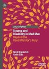Trauma and Disability in Mad Max: Beyond the Road Warrior’s Fury Trauma and Disability in Mad Max: Beyond the Road Warrior’s Fury