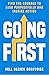Going First: Your Invitation to Find the Courage to Lead Purposefully and Inspire Action
