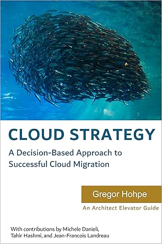 Cloud Strategy: A Decision-based Approach to Successful Cloud Migration (Architect Elevator Book Series)
