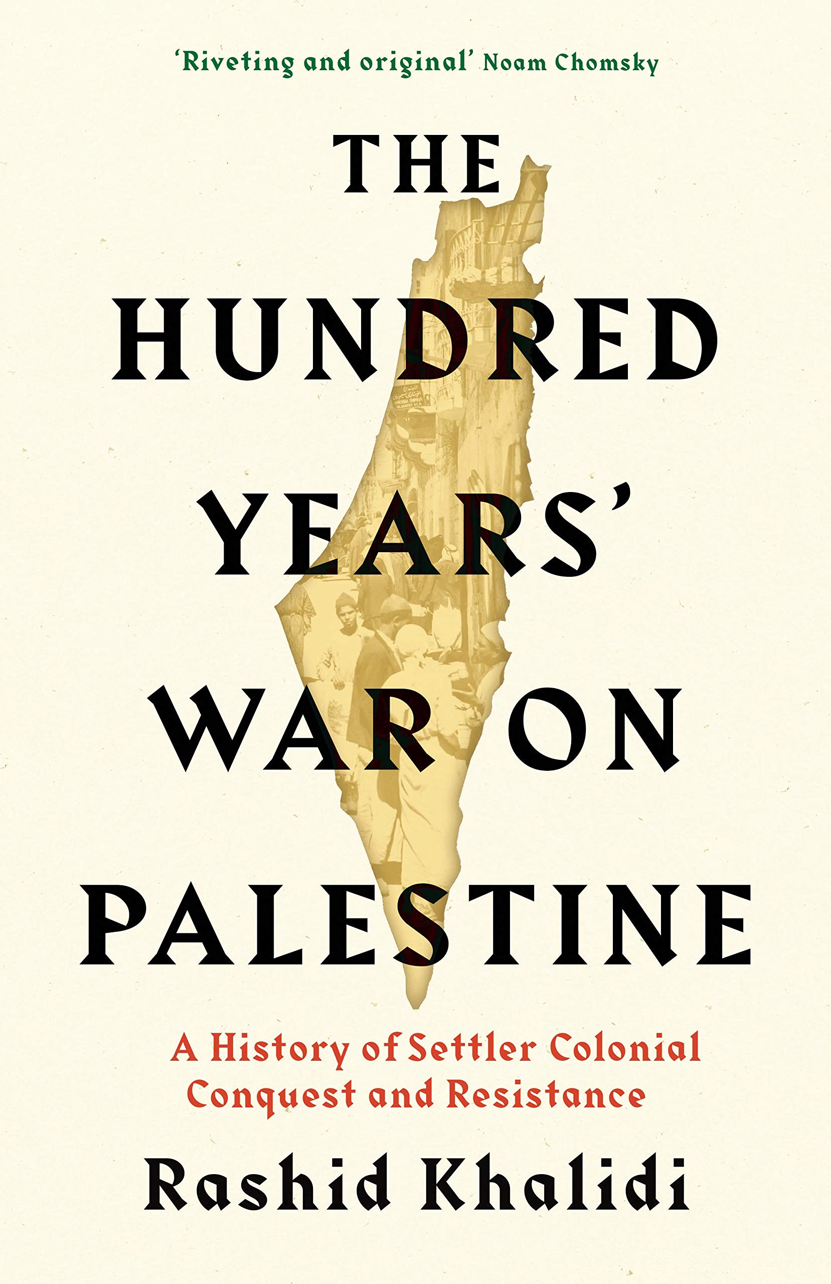 The Hundred Years' War on Palestine: A History of Settler Colonial Conquest and Resistance