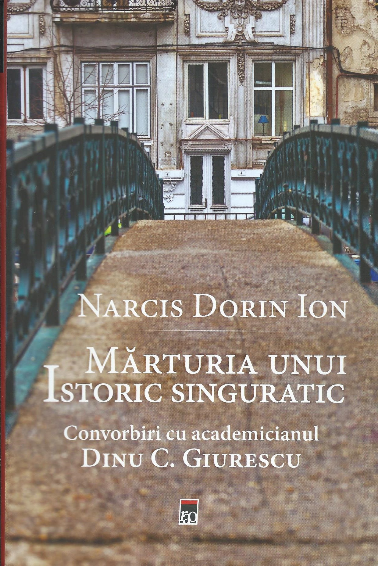 Mărturia unui istoric singuratic: convorbiri cu academicianul Dinu C. Giurescu