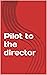 Pilot to the director