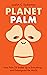 Planet Palm: How Palm Oil Ended Up in Everything — and Endangered the World