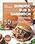 The Ultimate Burger, Sub & Sandwich Cookbook: 50 Recipes for the All-Time Favorite Snack