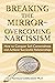 Breaking the Mirror—Overcoming Narcissism: How to Conquer Self-Centeredness and Achieve Successful Relationships