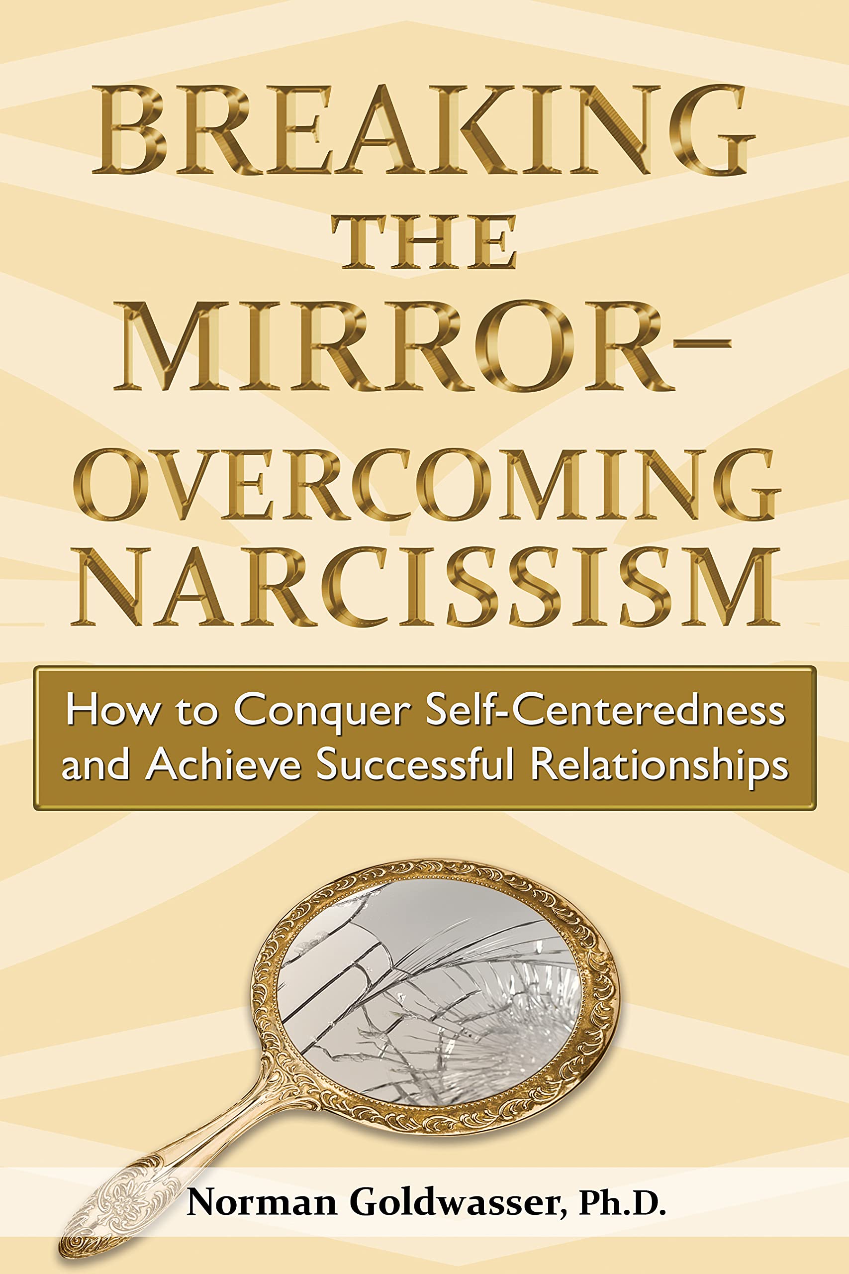 Breaking the Mirror—Overcoming Narcissism: How to Conquer Self-Centeredness and Achieve Successful Relationships (Kindle Edition)