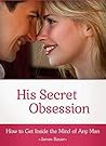 His Secret Obsession: How to Get Inside the Mind of Any Man His Secret Obsession: How to Get Inside the Mind of Any Man
