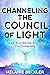 Channeling The Council of Light : Unlock Your Divine Blueprint For Awakening