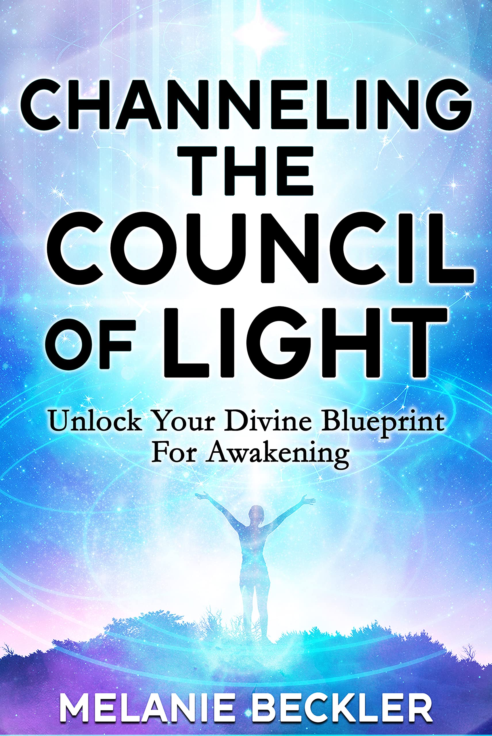 Channeling The Council of Light : Unlock Your Divine Blueprint For Awakening (Kindle Edition)