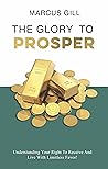 The Glory To Prosper: Understanding Your Right To Receive And Live With Limitless Favor