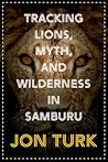 Tracking Lions, Myth, and Wilderness in Samburu