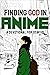 Finding God in Anime: A Devotional for Otakus (Finding God in Anime, #1)