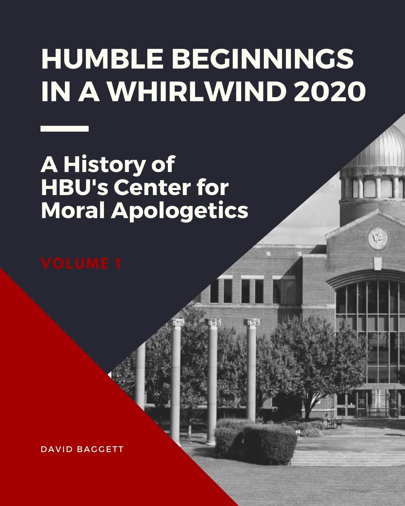 Humble Beginnings in a Whirlwind 2020: A History of the Center for Moral Apologetics at Houston Baptist University (Kindle Edition)