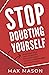 Stop Doubting Yourself: Overcome Your Limiting Beliefs, Face Your Fears and Build Unshakable Self-Confidence