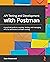 API Testing and Development with Postman: A practical guide to creating, testing, and managing APIs for automated software testing