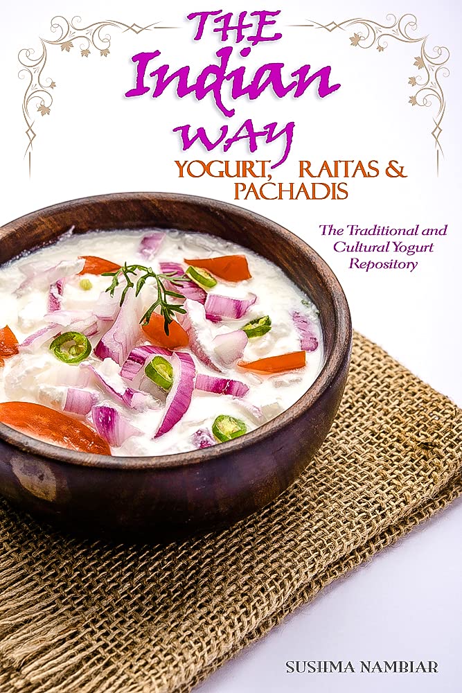 The Indian Way - Yogurt, Raitas & Pachadis: The Traditional & Cultural Yogurt Repository (The Indian Way Cookbook Series)