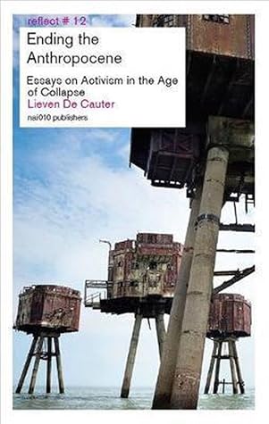 Ending the Anthropocene - Essays on Activism in the Age of Collapse