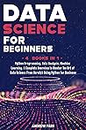 Data Science for Beginners: 4 Books in 1: Python Programming, Data Analysis, Machine Learning. A Complete Overview to Master The Art of Data Science ... Python for Business (Data Science Mastery)