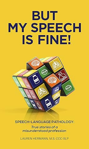 But My Speech Is Fine! Speech-Language Pathology: True Stories of a Misunderstood Profession