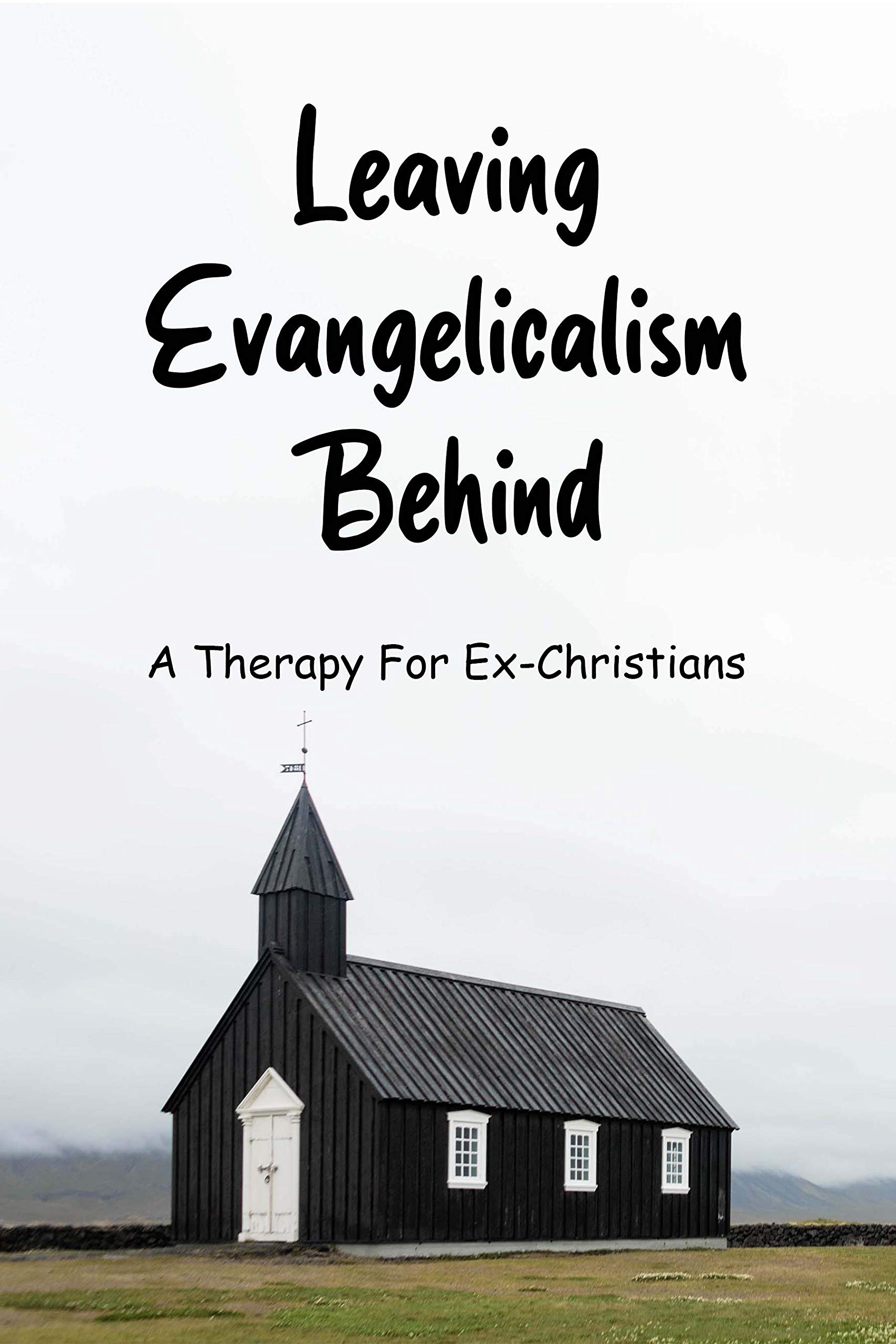 Leaving Evangelicalism Behind: A Therapy For Ex-Christians: Religious Essays (Kindle Edition)