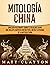 Mitología china: Una guía fascinante sobre el folklore chino que incluye cuentos fantásticos, mitos y leyendas de la antigua China (Spanish Edition)