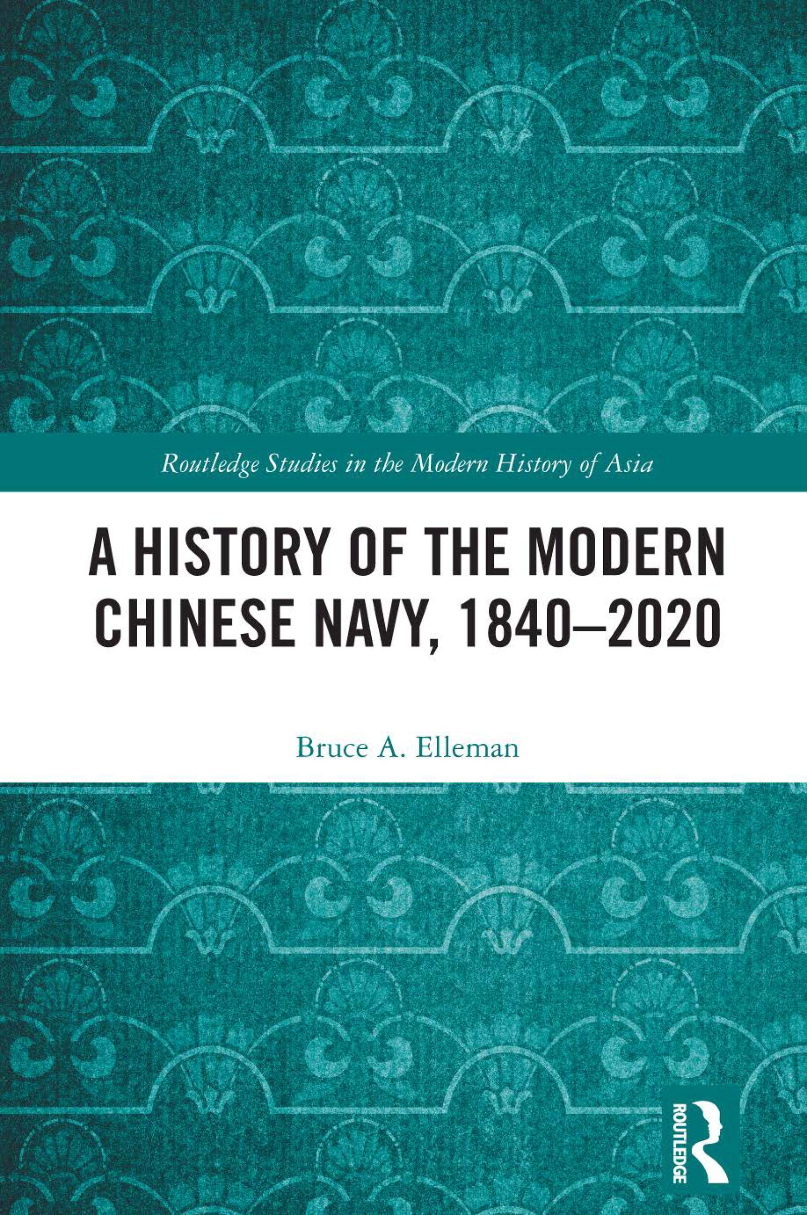A History of the Modern Chinese Navy, 1840–2020 (Routledge Studies in the Modern History of Asia)