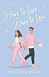 Dare to Live, Dare to Love by Nicole C. Moon Dare to Live, Dare to Love by Nicole C. Moon