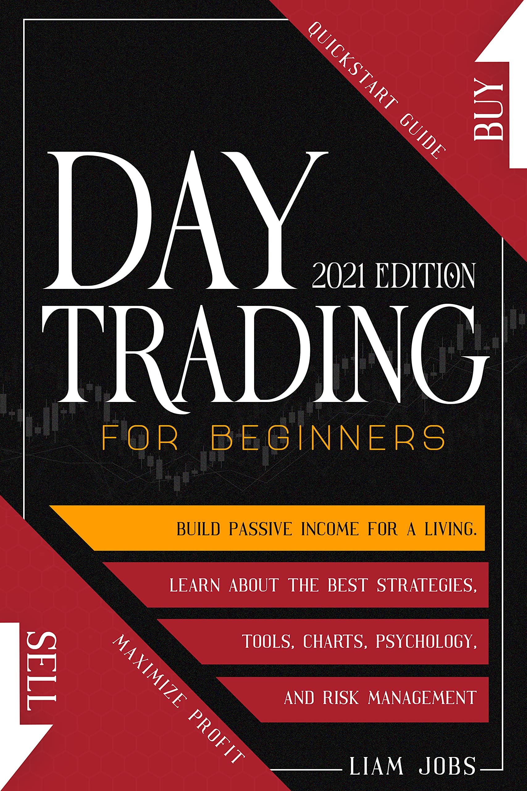 DAY TRADING FOR BEGINNERS (New Edition): Quickstart Guide To Learn About The Best Strategies, Tools, Charts, Psychology And Risk Management. Maximize Profit And Build Passive Income For A Living.
