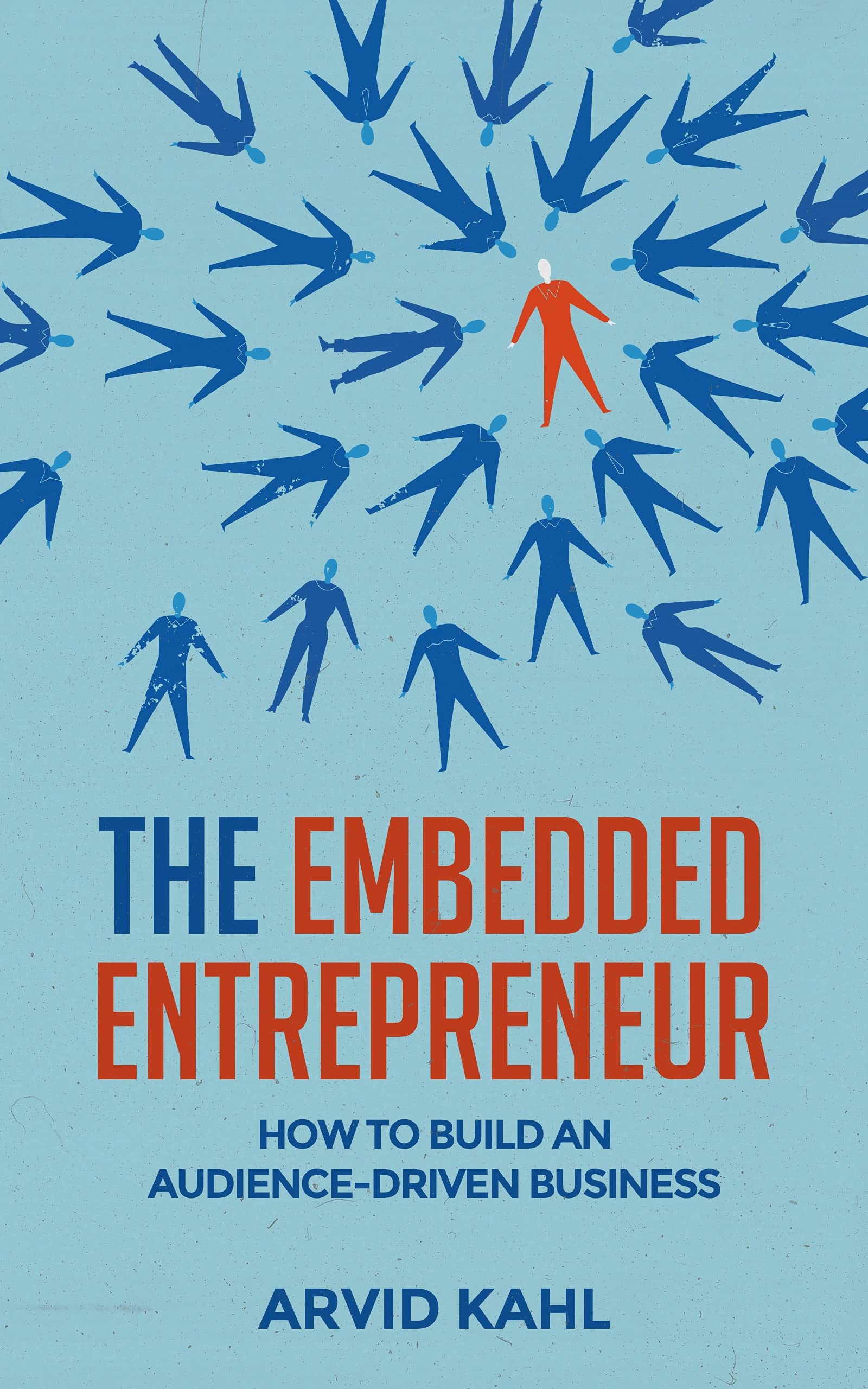 The Embedded Entrepreneur: How to Build an Audience-Driven Business (Kindle Edition)