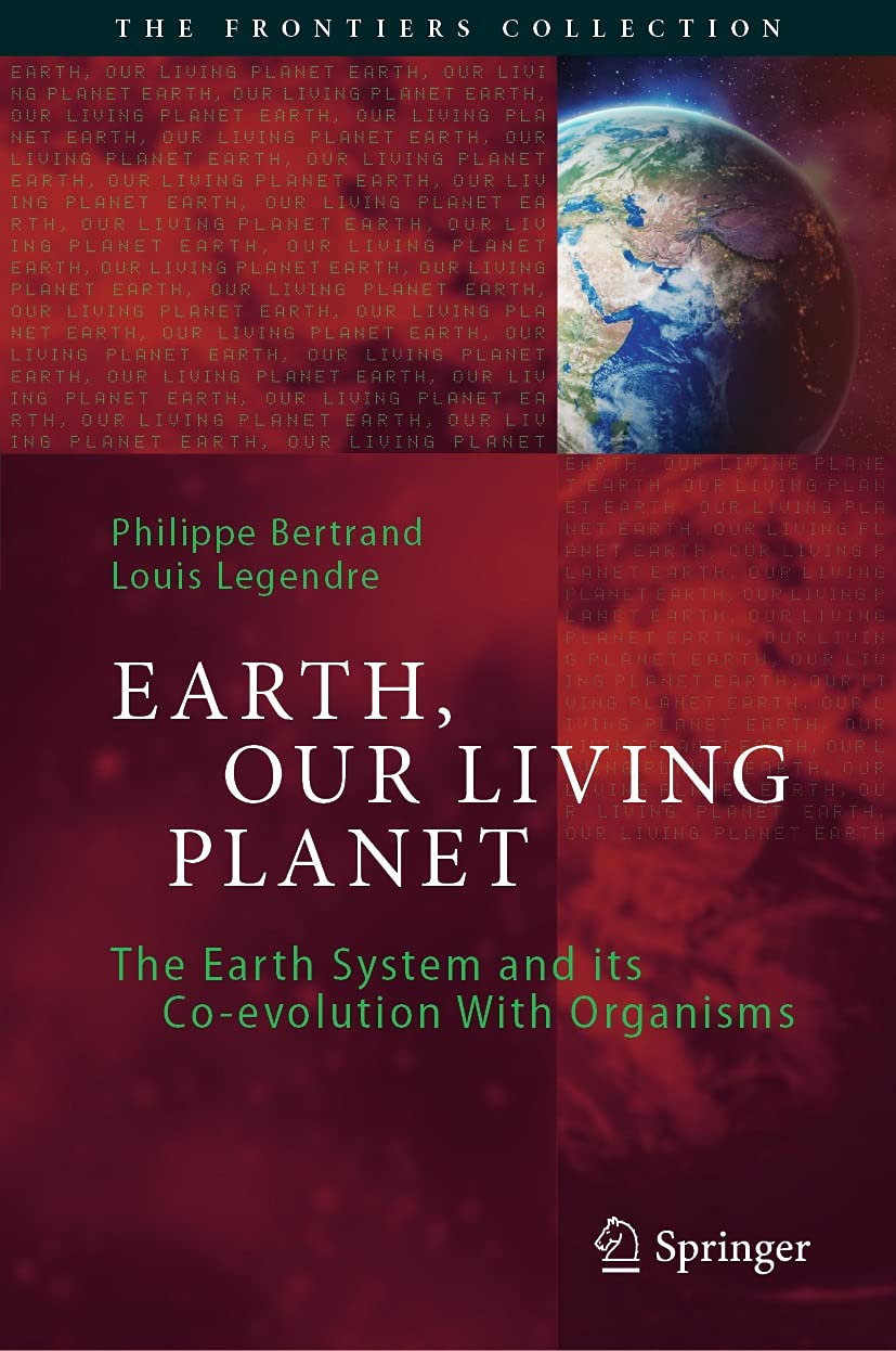 Earth, Our Living Planet: The Earth System and its Co-evolution With Organisms (The Frontiers Collection)