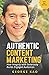 Authentic Content Marketing: Build An Engaged Audience For Your Personal Brand Through Integrity & Generosity