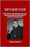SPYWRITER: Richard Krebs’ Astonishing Journey from German Communist Conspirator to American Combat Veteran