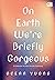 On Earth We're Briefly Gorgeous - Di Semesta Ini Kita Pernah Gemilang