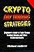 Crypto Day Trading Strategies: Beginner’s Guide to Make Money Trading Bitcoin and Other Cryptocurrencies (A - Z Cryptocurrency Beginner - Expert Guide Book 3)
