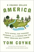 A Course Called America: Fifty States, Five Thousand Fairways, and the Search for the Great American Golf Course 