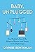 Baby, Unplugged: One Mother’s Search for Balance, Reason, and Sanity in the Digital Age – Expert Advice for Navigating Technology with Children Today