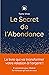 Le secret de l'abondance : ...